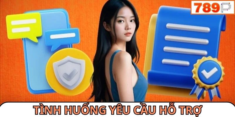 Các tình huống yêu cầu hỗ trợ từ đội ngũ 789P